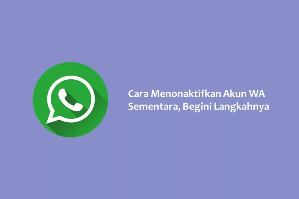 Cara Menonaktifkan Akun WA Sementara, Begini Langkahnya