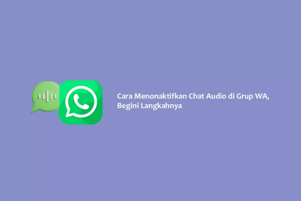 Cara Menonaktifkan Chat Audio di Grup WA, Begini Langkahnya
