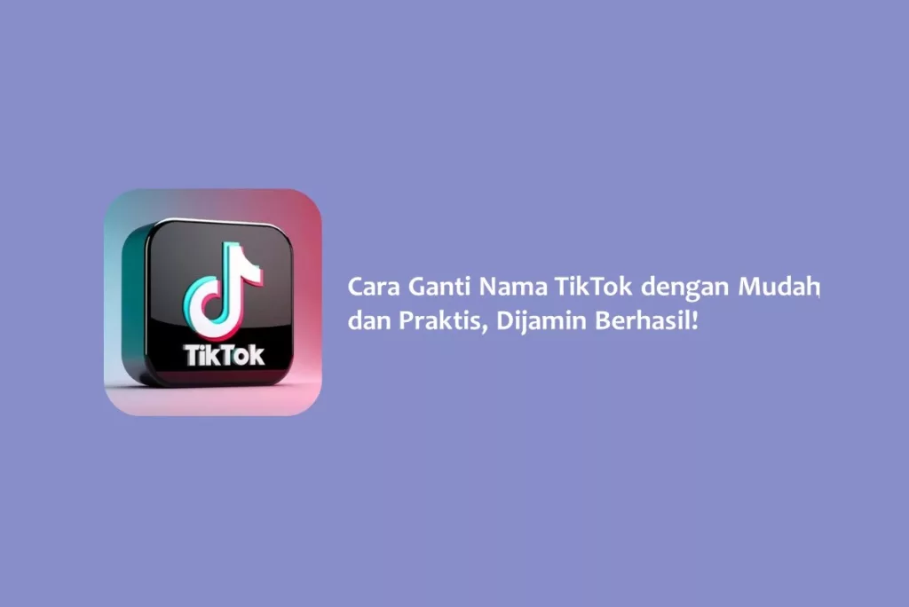 Cara Ganti Nama TikTok dengan Mudah dan Praktis, Dijamin Berhasil!