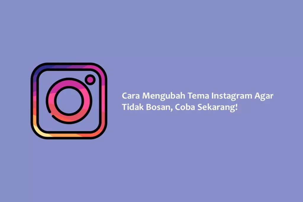 Cara Mengubah Tema Instagram Agar Tidak Bosan, Coba Sekarang!