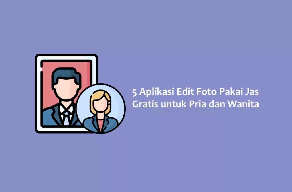5 Aplikasi Edit Foto Pakai Jas Gratis untuk Pria dan Wanita