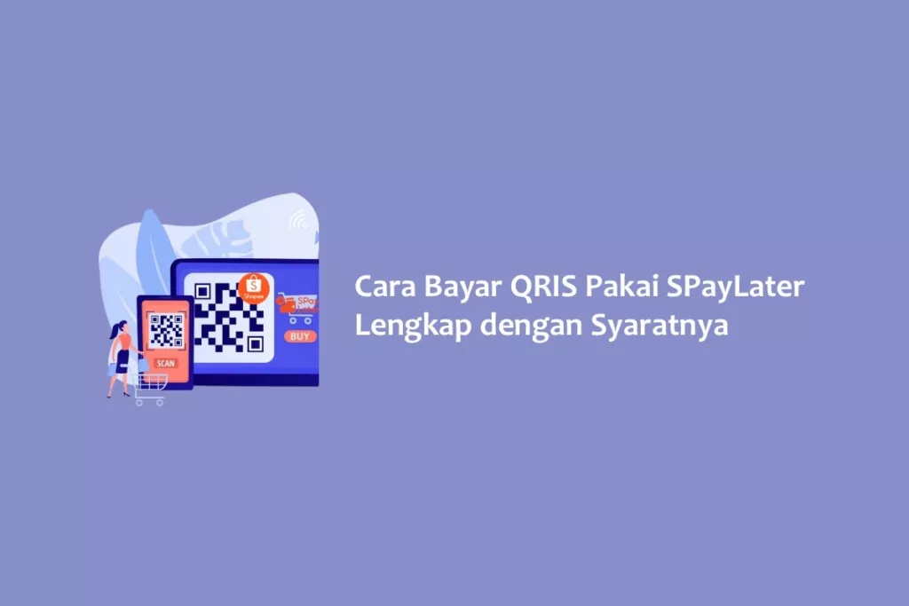 Cara Bayar QRIS Pakai SPayLater Lengkap dengan Syaratnya
