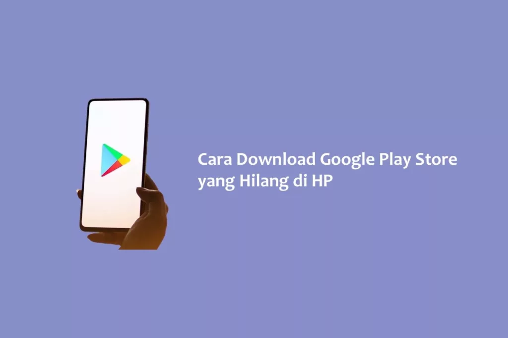 Cara Download Google Play Store yang Hilang di HP