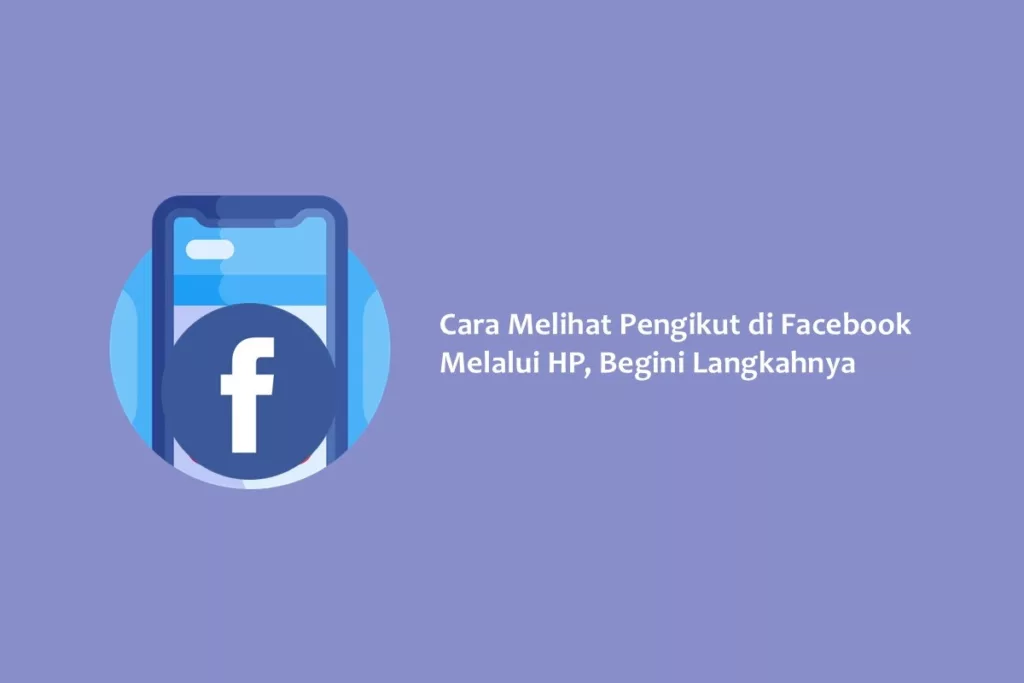 Cara Melihat Pengikut di Facebook Melalui HP, Begini Langkahnya