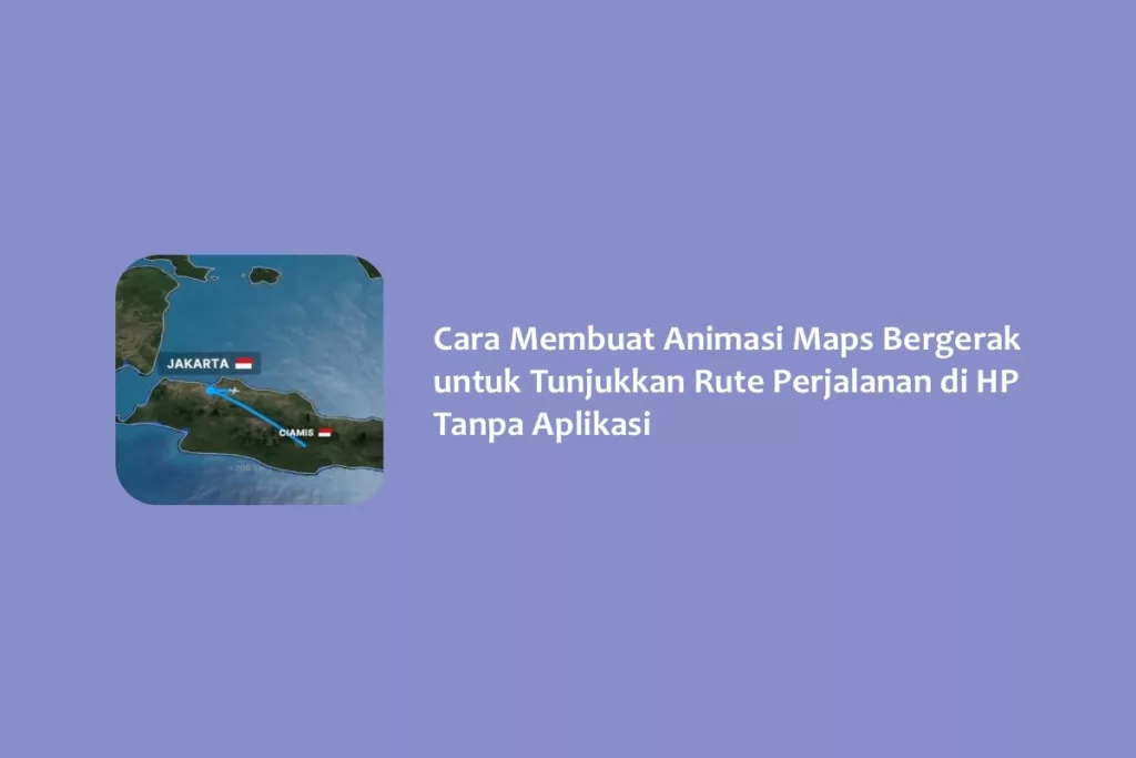 Cara Membuat Animasi Maps Bergerak untuk Tunjukkan Rute Perjalanan di HP Tanpa Aplikasi