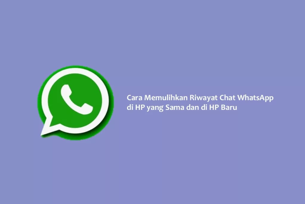Cara Memulihkan Riwayat Chat WhatsApp di HP yang Sama dan di HP Baru