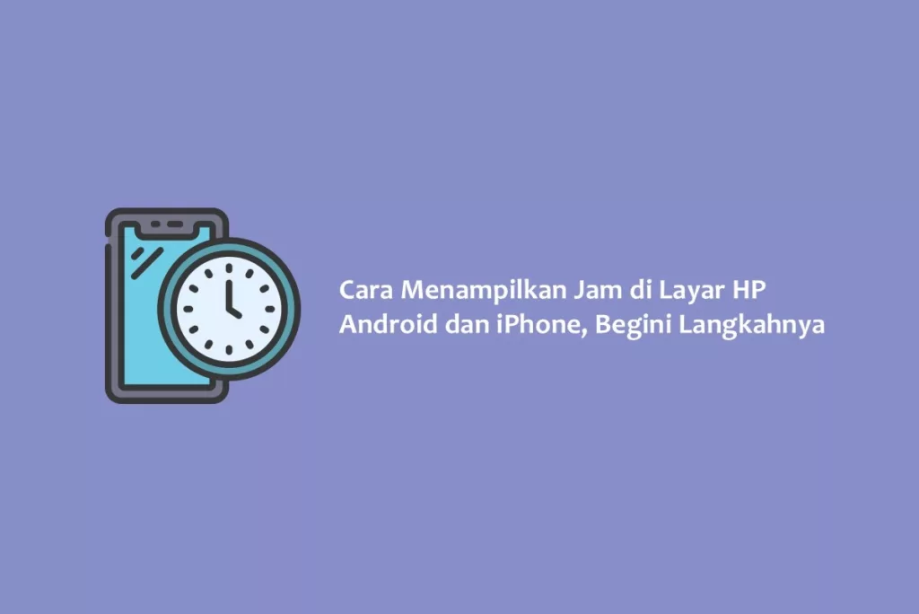 Cara Menampilkan Jam di Layar HP Android dan iPhone, Begini Langkahnya