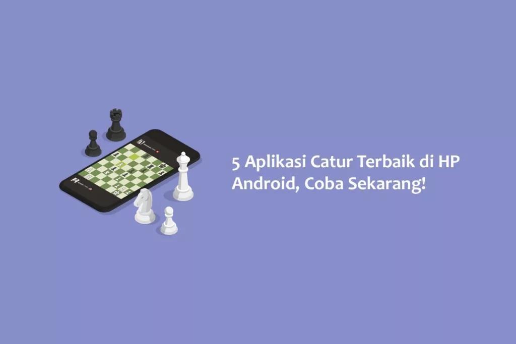 5 Aplikasi Catur Terbaik di HP Android, Coba Sekarang!