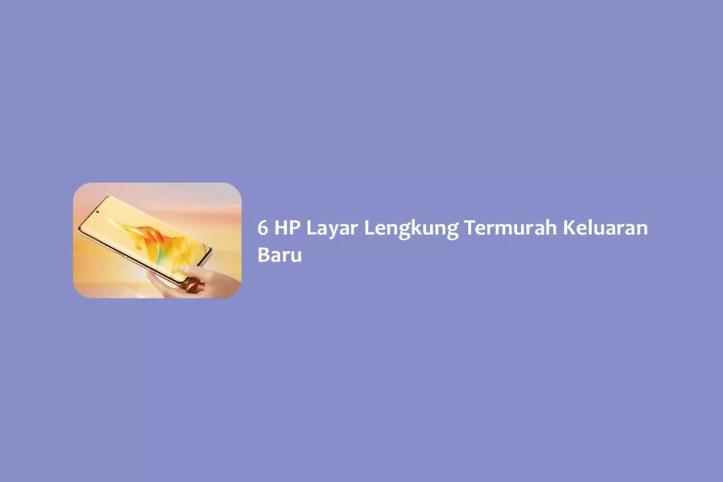 6 HP Layar Lengkung Termurah Keluaran Baru