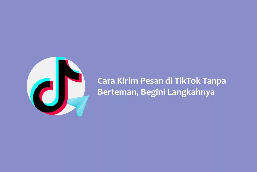 Cara Kirim Pesan di TikTok Tanpa Berteman, Begini Langkahnya