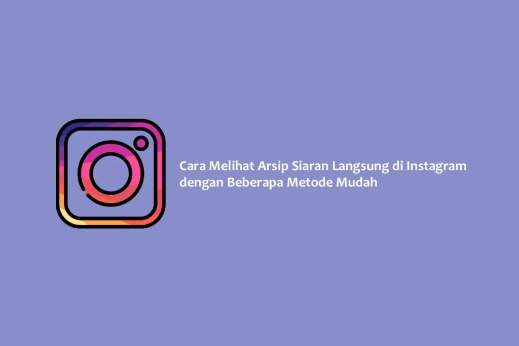 Cara Melihat Arsip Siaran Langsung di Instagram dengan Beberapa Metode Mudah