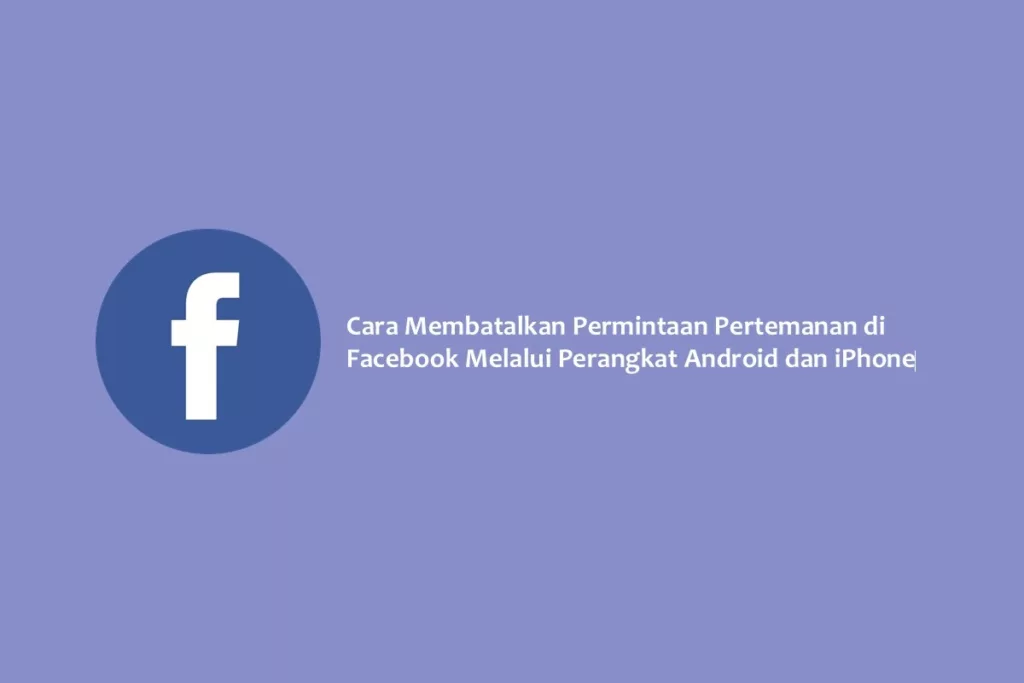 Cara Membatalkan Permintaan Pertemanan di Facebook Melalui Perangkat Android dan iPhone