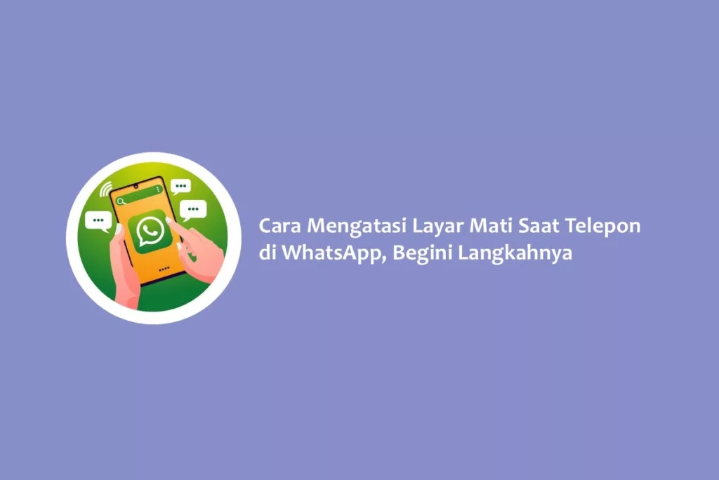 Cara Mengatasi Layar Mati Saat Telepon di WhatsApp