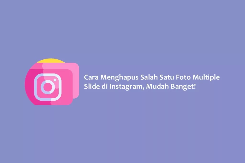 Cara Menghapus Salah Satu Foto Multiple Slide di Instagram, Mudah Banget!