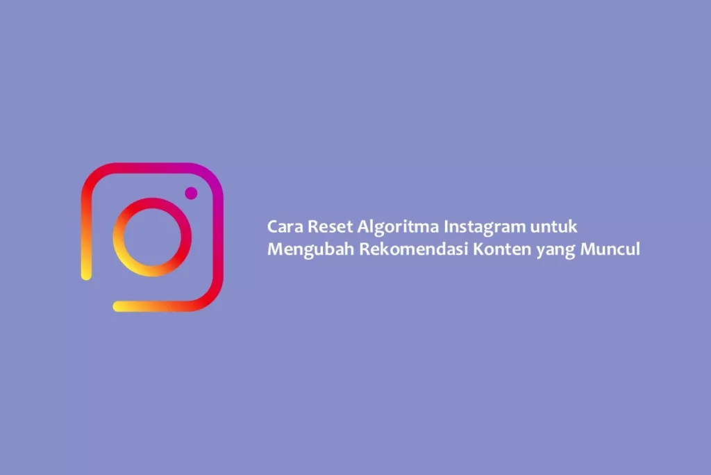 Cara Reset Algoritma Instagram untuk Mengubah Rekomendasi Konten yang Muncul