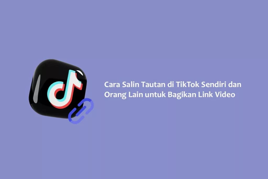 Cara Salin Tautan di TikTok Sendiri dan Orang Lain untuk Bagikan Link Video