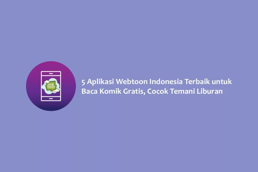 5 Aplikasi Webtoon Indonesia Terbaik untuk Baca Komik Gratis, Siap Temani Liburan