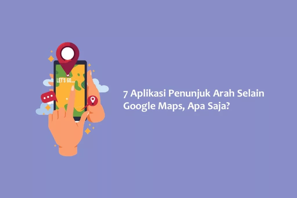 7 Aplikasi Penunjuk Arah Selain Google Maps, Apa Saja