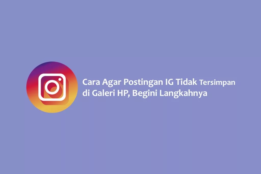 Cara Agar Postingan IG Tidak Tersimpan di Galeri HP, Begini Langkahnya