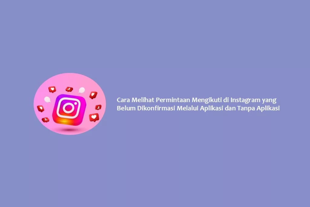 Cara Melihat Permintaan Mengikuti di Instagram yang Belum Dikonfirmasi Melalui Aplikasi dan Tanpa Aplikasi