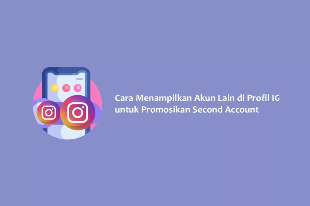 Cara Menampilkan Akun Lain di Profil IG untuk Promosikan Second Account