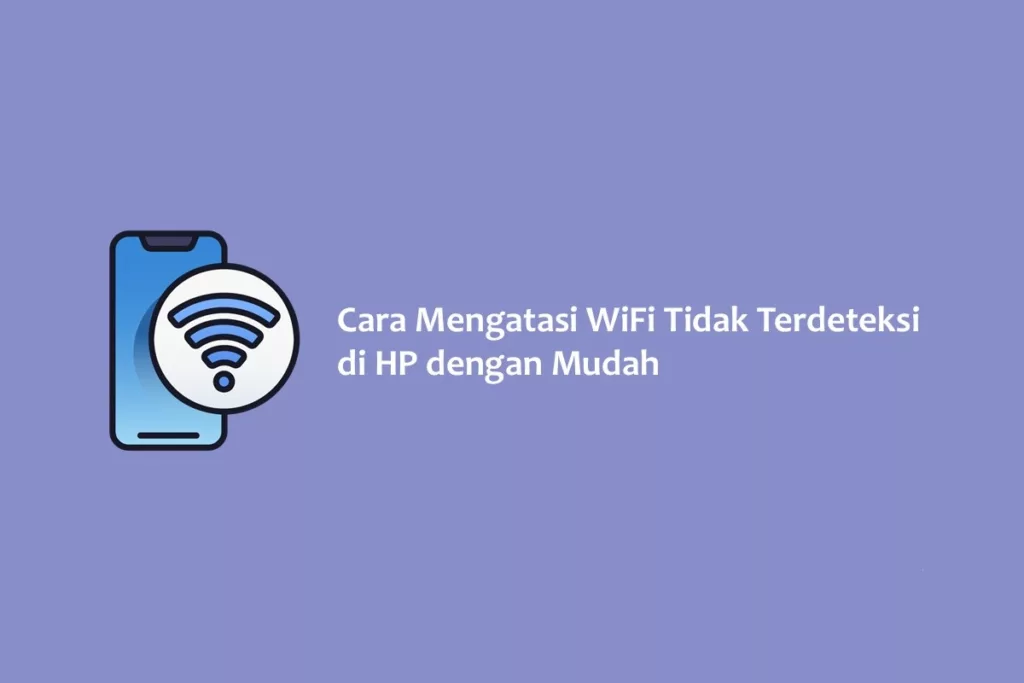Cara Mengatasi WiFi Tidak Terdeteksi di HP dengan Mudah