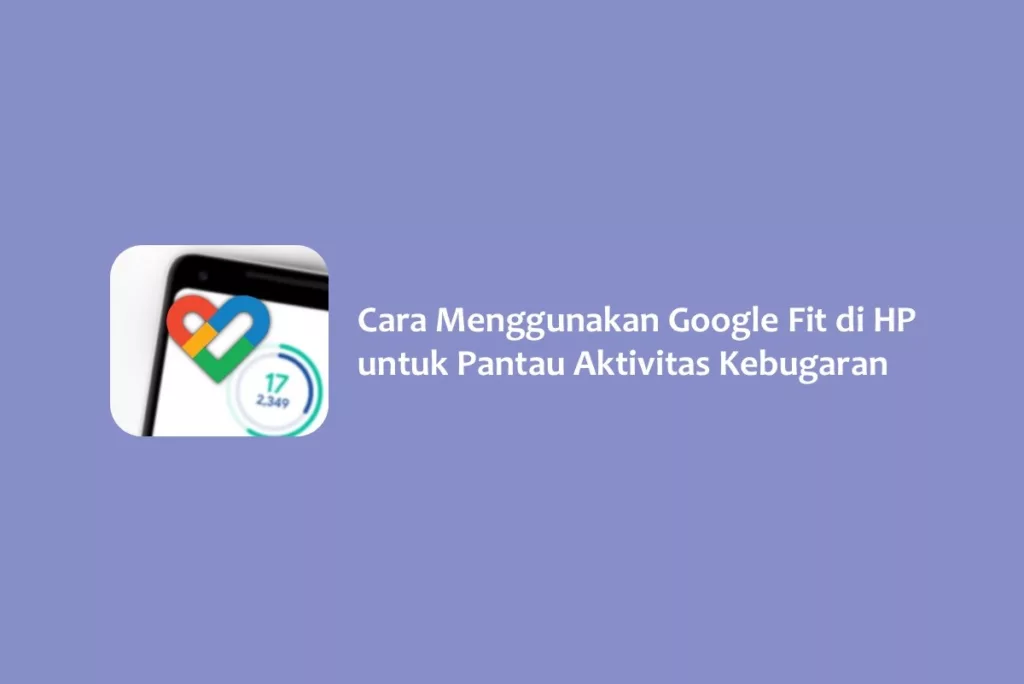 Cara Menggunakan Google Fit di HP untuk Pantau Aktivitas Kebugaran