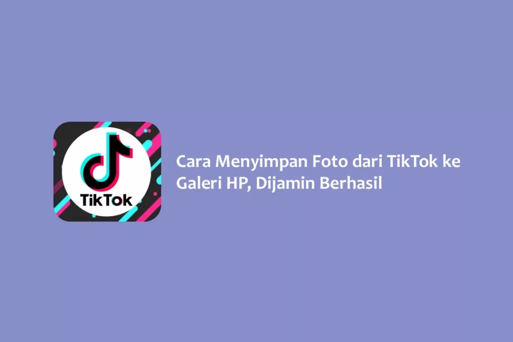 Cara Menyimpan Foto dari TikTok ke Galeri HP, Dijamin Berhasil