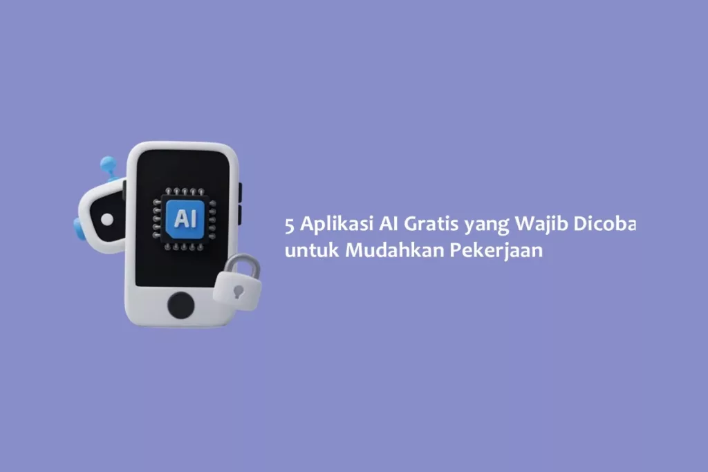 5 Aplikasi AI Gratis yang Wajib Dicoba untuk Mudahkan Pekerjaan