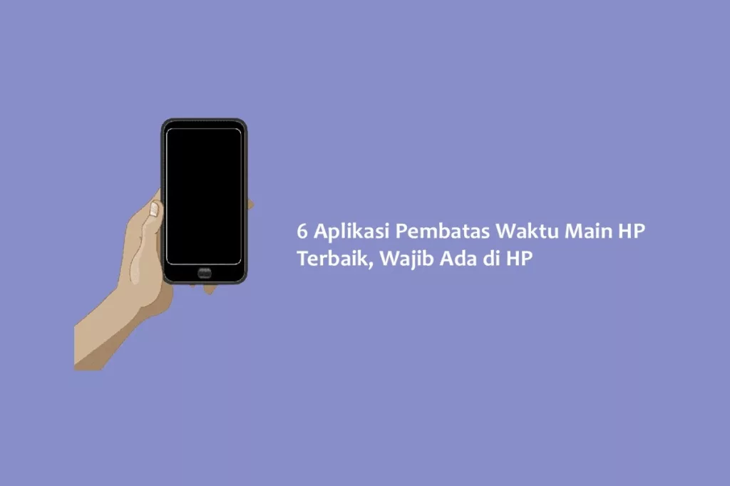 6 Aplikasi Pembatas Waktu Main HP Terbaik, Wajib Ada di HP