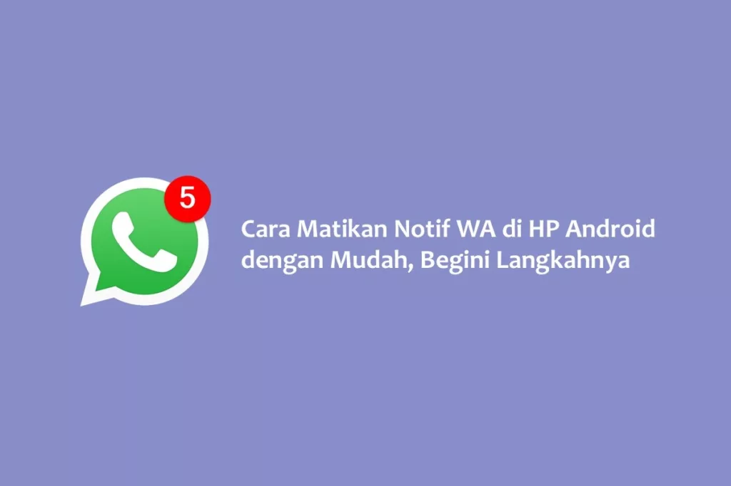 Cara Matikan Notif WA di HP Android dengan Mudah, Begini Langkahnya