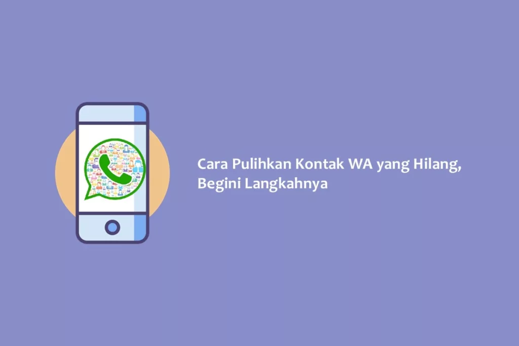 Cara Pulihkan Kontak WA yang Hilang, Begini Langkahnya