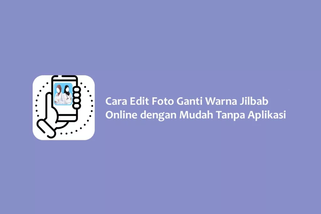 Cara Edit Foto Ganti Warna Jilbab Online dengan Mudah Tanpa Aplikasi