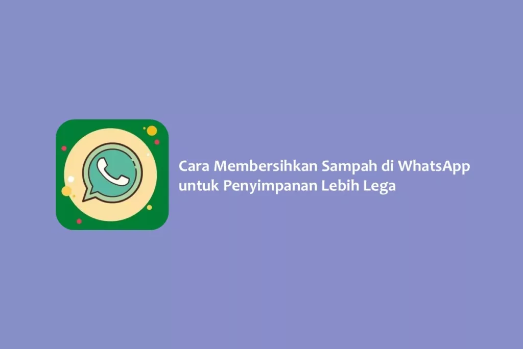Cara Membersihkan Sampah di WhatsApp untuk Penyimpanan Lebih Lega
