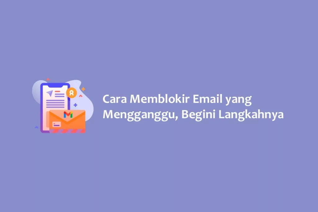 Cara Memblokir Email yang Mengganggu, Begini Langkahnya