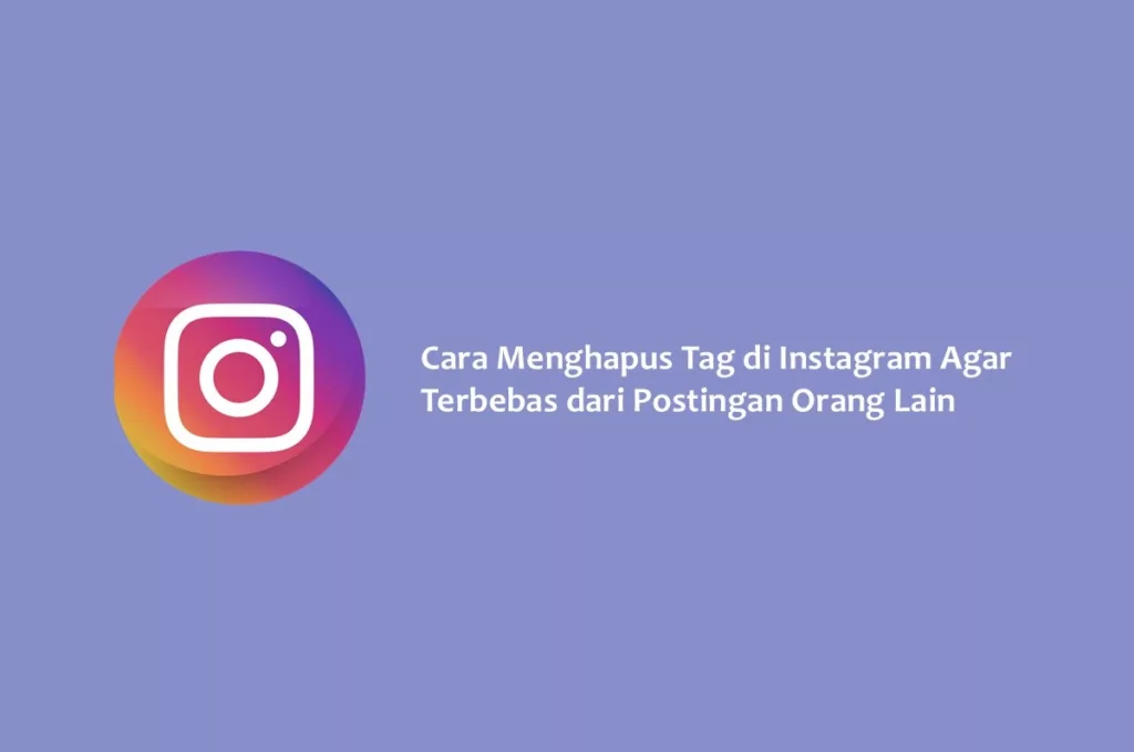 Cara Menghapus Tag di Instagram Agar Terbebas dari Postingan Orang Lain