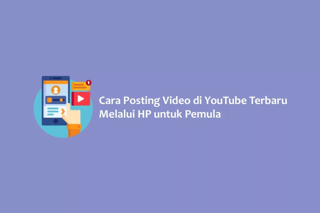 Cara Posting Video di YouTube Terbaru Melalui HP untuk Pemula