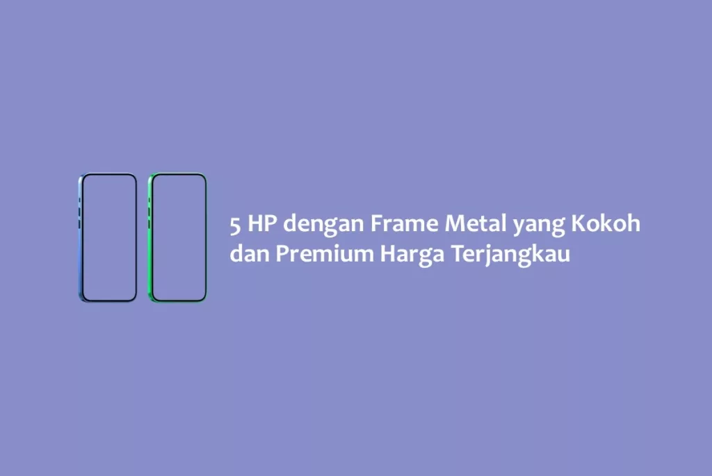 5 HP dengan Frame Metal yang Kokoh dan Premium Harga Terjangkau