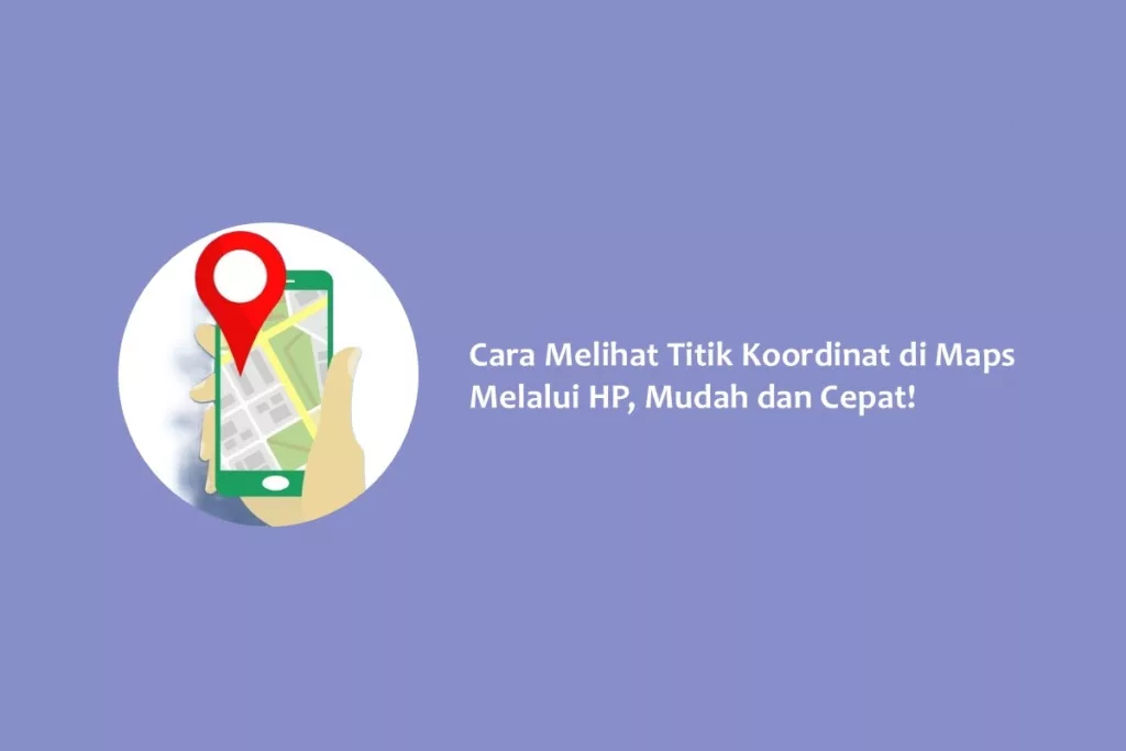 Cara Melihat Titik Koordinat di Maps Melalui HP, Mudah dan Cepat!