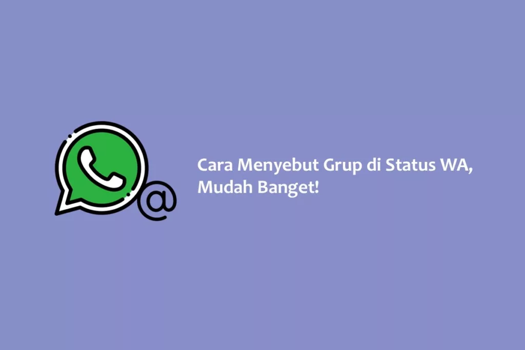 Cara Menyebut Grup di Status WA, Mudah Banget!