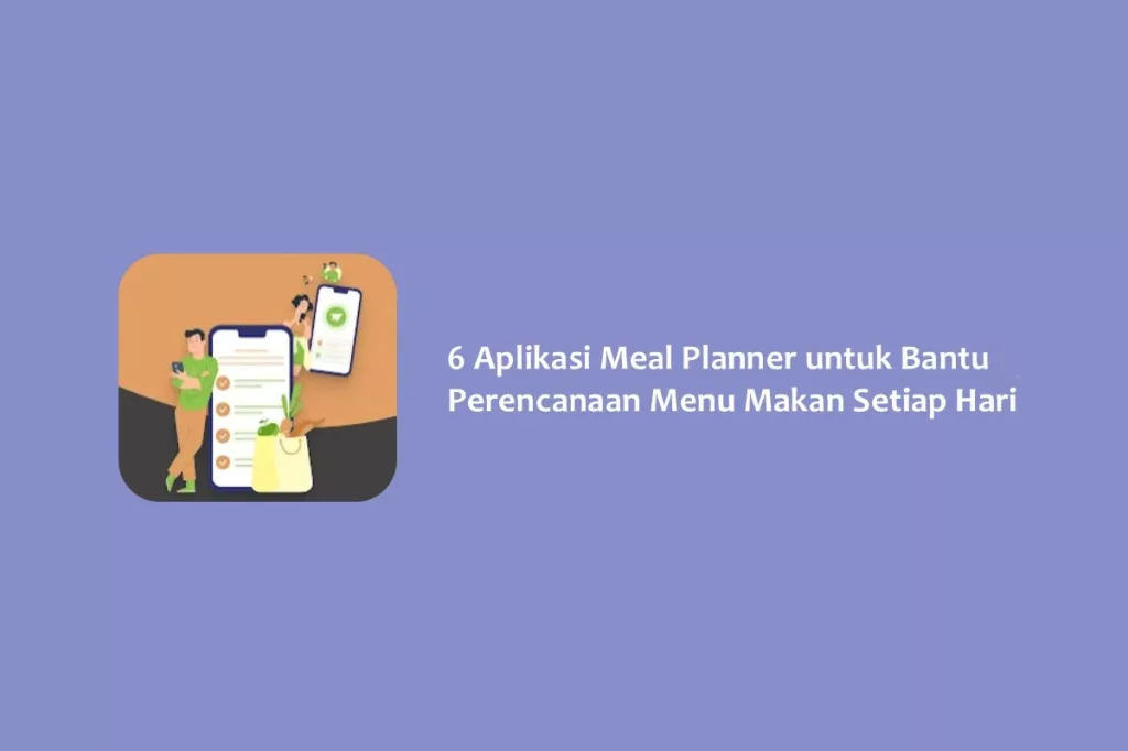 6 Aplikasi Meal Planner untuk Bantu Perencanaan Menu Makan Setiap Hari