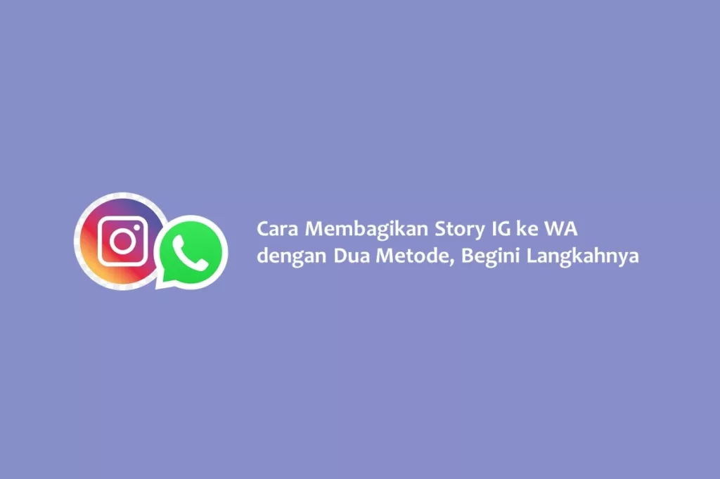 Cara Membagikan Story IG ke WA dengan Dua Metode, Begini Langkahnya