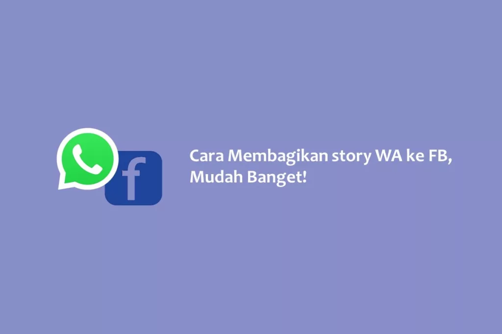 Cara Membagikan story WA ke FB, Mudah Banget!