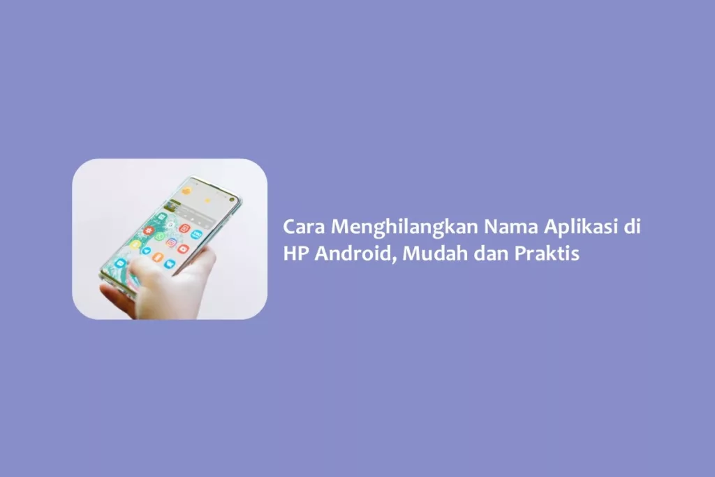 Cara Menghilangkan Nama Aplikasi di HP Android, Mudah dan Praktis